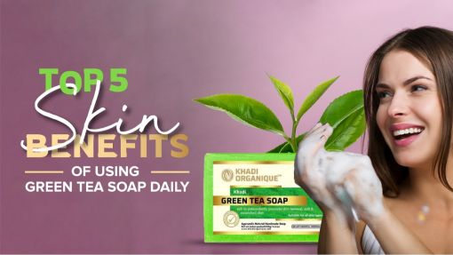 Top 5 Skin Benefits of Using Green Tea Soap Daily