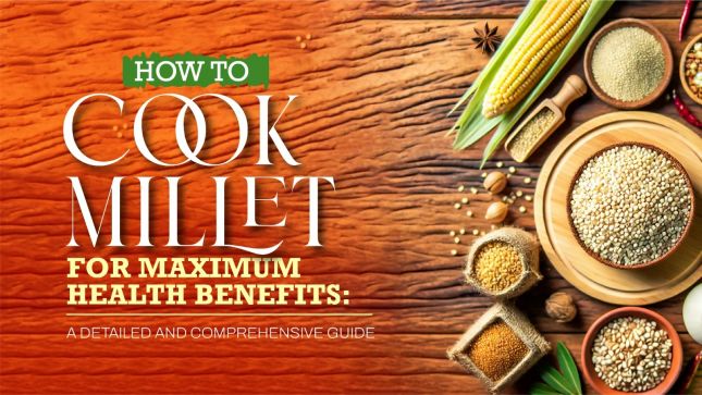 How to Cook Millet for Maximum Health Benefits: A Detailed and Comprehensive Guide