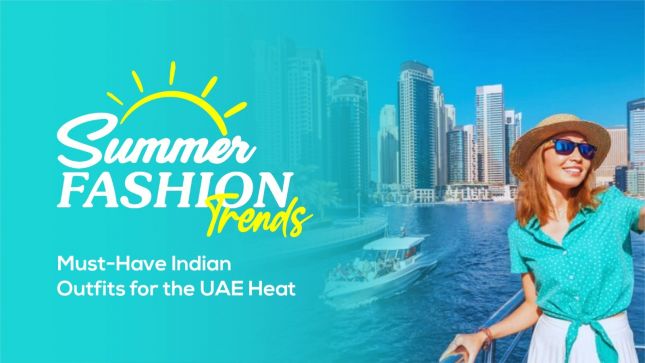 Summer Fashion Trends: Must-Have Indian Outfits for the UAE Heat