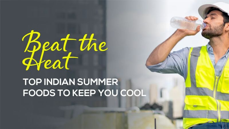 Beat the Heat: Top Indian Summer Foods to Keep You Cool